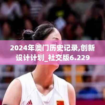 2024年澳门历史记录,创新设计计划_社交版6.229