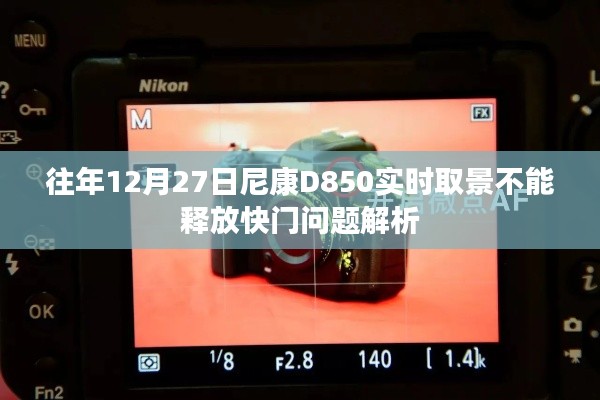 尼康D850实时取景快门问题解析,往年12月27日经验分享