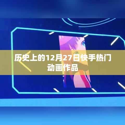 快手热门动画作品盘点,历史上的今天回顾