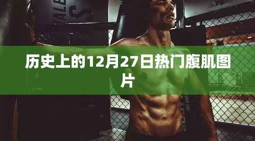 热门腹肌图片大放送,历史上的腹肌时刻回顾