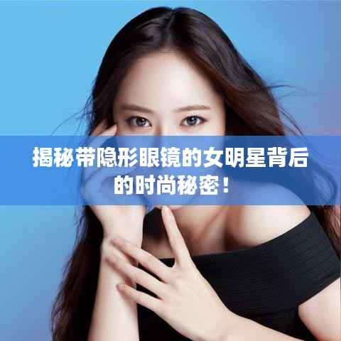 揭秘带隐形眼镜的女明星背后的时尚秘密!