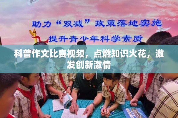 科普作文比赛视频,点燃知识火花,激发创新激情