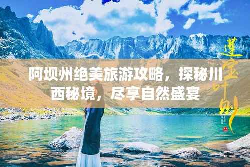 阿坝州绝美旅游攻略,探秘川西秘境,尽享自然盛宴
