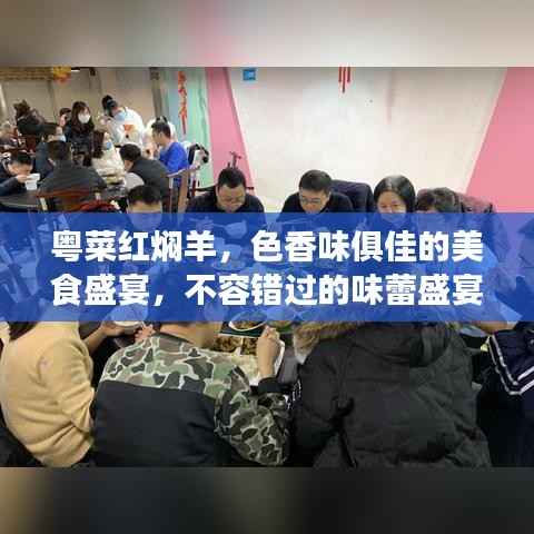 粤菜红焖羊,色香味俱佳的美食盛宴,不容错过的味蕾盛宴!