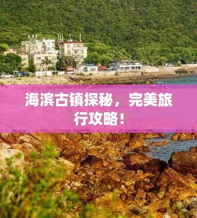 海滨古镇探秘,完美旅行攻略!