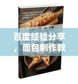 百度经验分享,面包制作教程,轻松掌握烘焙技巧