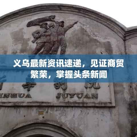 义乌最新资讯速递,见证商贸繁荣,掌握头条新闻