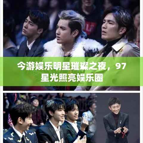 今游娱乐明星璀璨之夜,97星光照亮娱乐圈