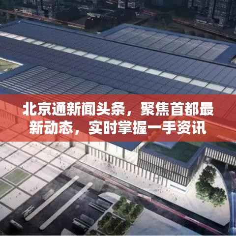 北京通新闻头条,聚焦首都最新动态,实时掌握一手资讯