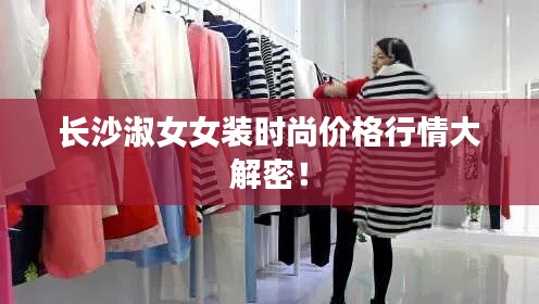 长沙淑女女装时尚价格行情大解密!