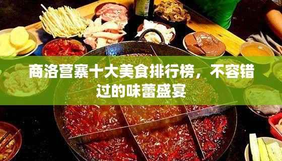 商洛营寨十大美食排行榜,不容错过的味蕾盛宴