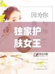独家护肤女王小说,独家护肤女王小说阅读