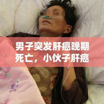 男子突发肝癌晚期死亡,小伙子肝癌晚期