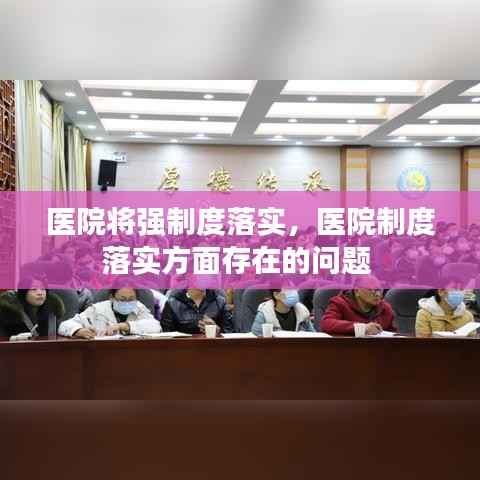 医院将强制度落实,医院制度落实方面存在的问题