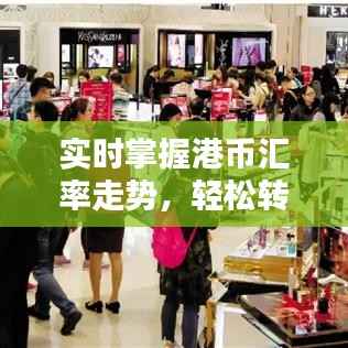 实时掌握港币汇率走势,轻松转换货币动态!